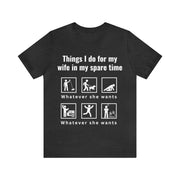 What I Do in My Spare Time for My Wife - Whatever She Wants! T-Shirt