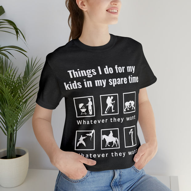 What I Do in My Spare Time for My Kids - Whatever They Want! T-Shirt